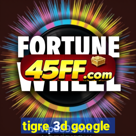 tigre 3d google